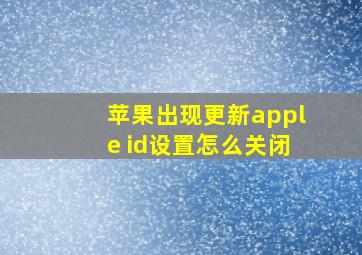 苹果出现更新apple id设置怎么关闭